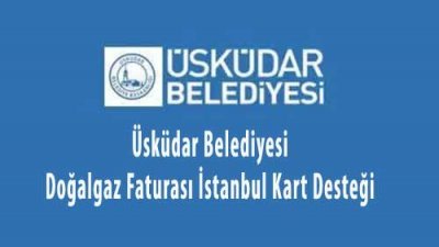 Üsküdar Belediyesi Doğalgaz Faturası İstanbul Kart Desteği 2023-2024