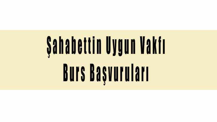 Şahabettin Uygun Vakfı Burs Başvurusu
